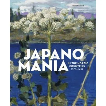 Japanomania in the Nordic Countries, 1875-1918 – Gabriel P. Weisberg (EN)