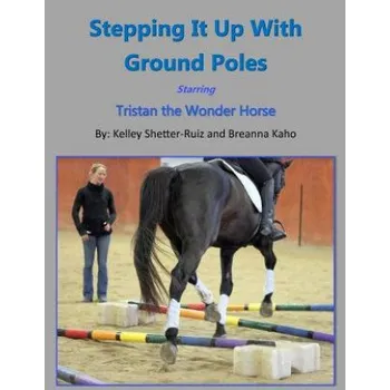 Cizojazyčná kniha Stepping It Up With Ground Poles Starring Tristan the Wonder Horse – Kelley Shetter-Ruiz,Breanna Kaho (EN)