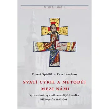 Duchovní literatura Svatí Cyril a Metoděj mezi námi (Vybrané otázky cyrilometodějské tradice. Bibliografie 1990–2011 / Fórum Velehrad II.)