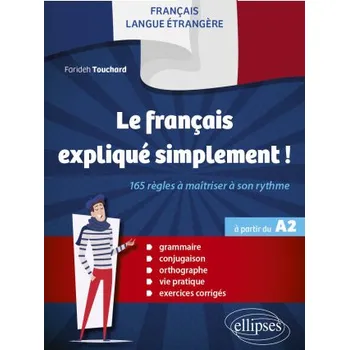 Cizojazyčná kniha FLE (français langue étrangère) - Le français expliqué simplement !: 165 règles à maîtriser à son rythme (Grammaire, conjugaison, orthographe, vie pratique, exercices corrigés) (à partir du A2) – Touchard (FR)