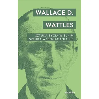 Sztuka bycia wielkim. Sztuka wzbogacania się - Wattles Wallace D.