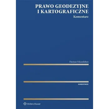 Prawo geodezyjne i kartograficzne. Komentarz - Felcenloben Dariusz