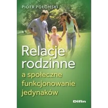 Relacje rodzinne a społeczne funkcjonowanie jedyn. - Piotr Połomski