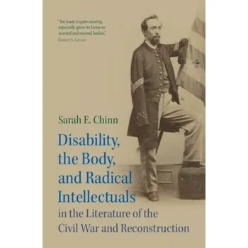 Disability, the Body, and Radical Intellectuals in the Literature of the Civil War and Reconstruction - Chinn, Sarah E. (Hunter College, City University of New York)
