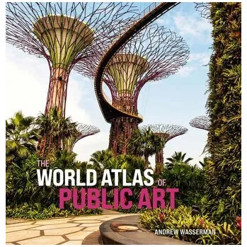 The World Atlas of Public Art - Wasserman, Andrew