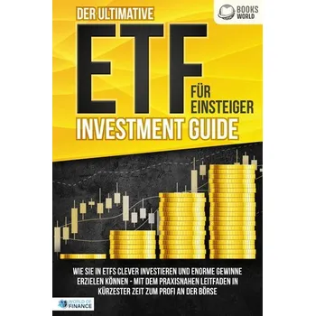 Der ultimative ETF FÜR EINSTEIGER Investment Guide: Wie Sie in ETFs clever investieren und enorme Gewinne erzielen können - Mit - of Finance, World