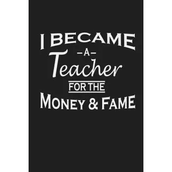 Cizojazyčná kniha I Became A Teacher For The Money And Fame: Teacher Appreciation Gifts – Rainbowpen Publishing (EN)