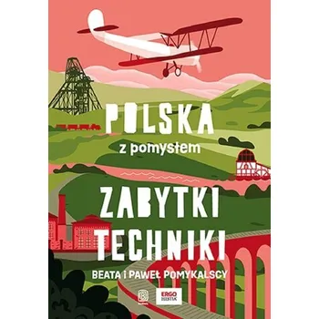 Cestování Zabytki techniki. Polska z pomysłem - Beata Pomykalska, Paweł Pomykalski