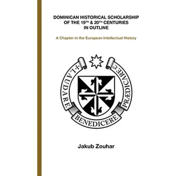 Cizojazyčná kniha Dominican Historical Scholarship of the 19th & 20th Centuries in Outline - A Chapter in th