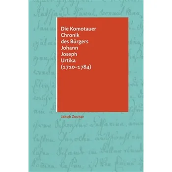 Populárně naučná literatura pro dospělé Die Komotauer Chronik des Bürgers Johann Joseph Urtika (1710–1784)