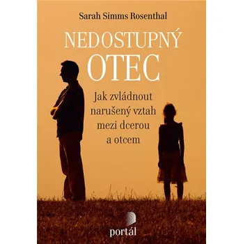 Nedostupný otec - Jak zvládnout narušený vztah mezi dcerou a otcem