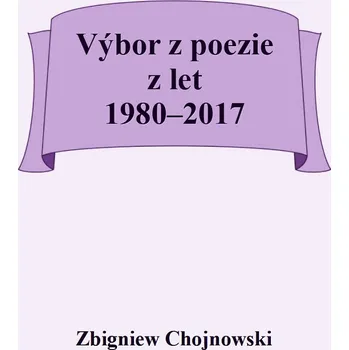 Kniha Zbigniew Chojnowski - Výbor z poezie z let 1980–2017