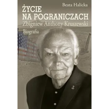 Literární biografie Życie na pograniczach. Zbigniew Anthony Kruszewski - Beata Halicka