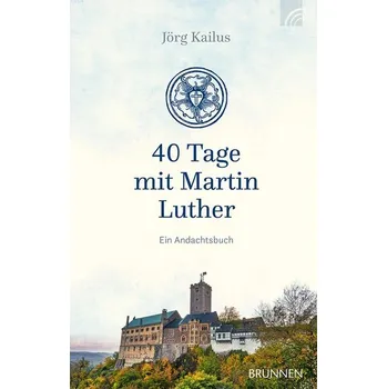 40 Tage mit Martin Luther - Kailus, Jörg
