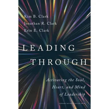Leading Through: Activating the Soul, Heart, and Mind of Leadership - Rigby, Kim; Clark, Maree