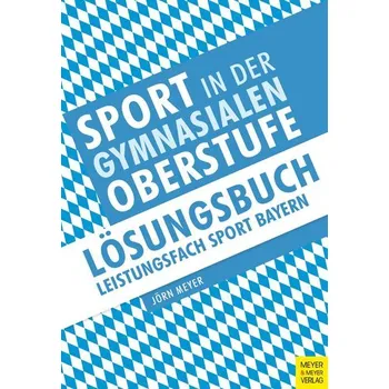Sport in der gymnasialen Oberstufe: Lösungsbuch Leistungsfach Sport Bayern - Meyer, Jörn