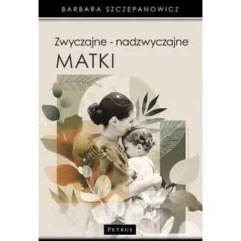 Zwyczajne - nadzwyczajne matki - Barbara Szczepanowicz