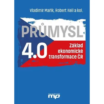 Průmysl 4.0 - Základ ekonomické transformace ČR - Vladimír Mařík, Robert Keil