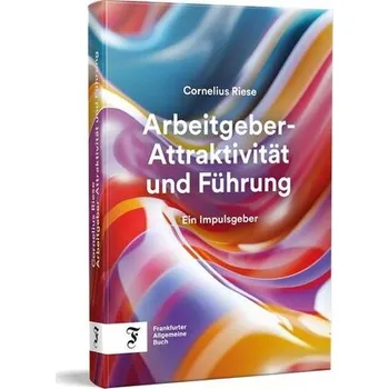 Arbeitgeber-Attraktivität und Führung - Riese, Cornelius