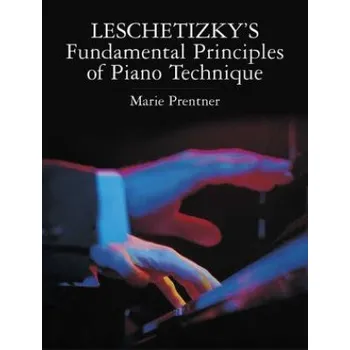 Leschetizky's Fundamental Principles of Piano Technique – Marie Prentner (EN)
