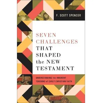 Seven Challenges That Shaped the New Testament - Spencer, F. Scott