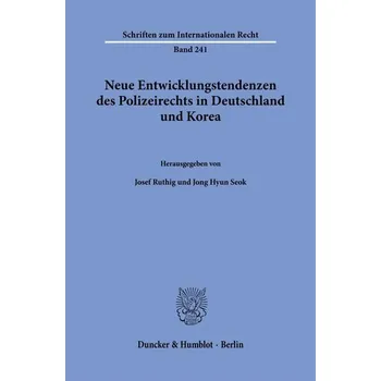 Neue Entwicklungstendenzen des Polizeirechts in Deutschland und Korea - Ruthig, Josef
