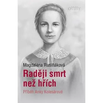 Literární biografie Raději smrt než hřích : Příběh Anky Kolesárové - Magdaléna Rusiňáková (2019, brožovaná)