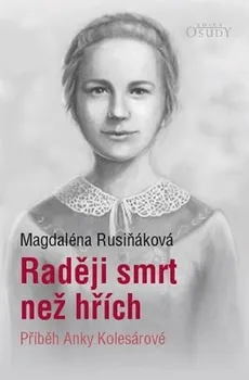 Literární biografie Raději smrt než hřích : Příběh Anky Kolesárové - Magdaléna Rusiňáková (2019, brožovaná)
