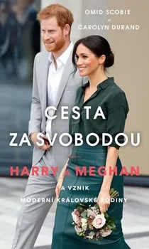 Literární biografie Cesta za svobodou: Harry a Meghan a vznik moderní královské rodiny - Carolyn Durand, Omid Scobie (2020, vázaná)