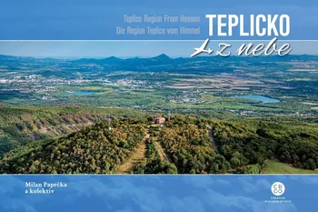 Cestování Teplicko z nebe/Teplice Region From Heaven/Die Region Teplice vom Himmel - Milan Paprčka a kol. [CS/EN/DE] (2019, pevná)