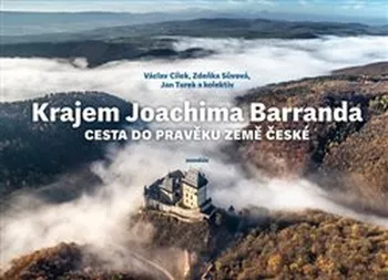 Příroda Krajem Joachima Barranda: Cesta do pravěku země české - Václav Cílek a kol. (2020, vázaná)