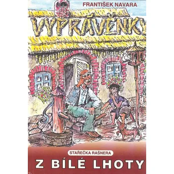Pohádka Navara František: Vyprávěnky stařečka Rašnera z Bílé Lhoty (O nastydlém Fajrmónovi, O hejkalu Zádubovi, O loupežníku Kozojídkovi, O strašidelném kočáře, Čertův most, O rytíři Piškoutkovi, O řimickém vodníkovi. ( 107 str. V5) (vydání Stanovum 1996))