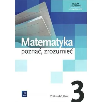 Matematika Matematyka poznać, zrozumieć.Zbiór zadań Klasa 3, liceum/technikum. Zakres podstawowy. - Ciszkowska Aleksandra, Przychoda Alina, Łaszczyk Zygmunt