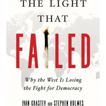 Umění Light That Failed: Why the West Is Losing the Fight for Democracy – Ivan Krastev,Stephen Holmes (EN)