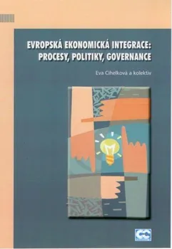 Evropská ekonomická integrace: Procesy, politiky, governance - Eva Cihelková a kol. (2011, brožovaná)