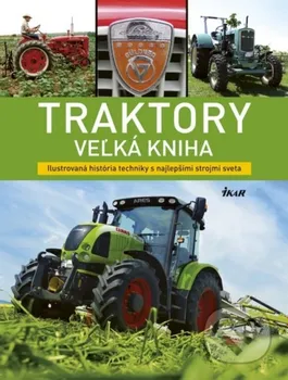 Encyklopedie Traktory: Veľká kniha: Ilustrovaná história techniky s najlepšími strojmi sveta - Michael Dörflinger [SK] (2017, pevná)