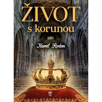 Život s korunou - Kamil Rodan (2018, pevná)