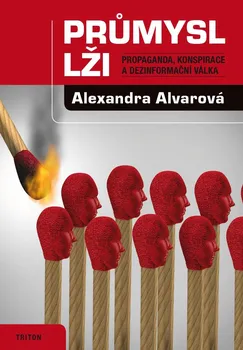 Kniha Průmysl lži: Propaganda, konspirace, a dezinformační válka - Alexandra Alvarová (2017) [E-kniha]