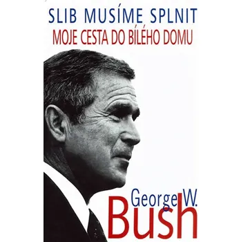 Literární biografie Slib musíme splnit Moje cesta do Bílého domu George W.Bush kniha