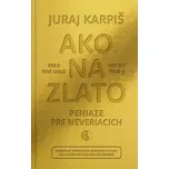 Ako na zlato: Peniaze pre neveriacich - Juraj Karpiš [SK] (2021, brožovaná)