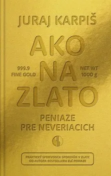 Ako na zlato: Peniaze pre neveriacich - Juraj Karpiš [SK] (2021, brožovaná)