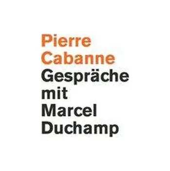 Umění Pierre Cabanne. Gespräche mit Marcel Duchamp. Ein ganz wunderbares Leben