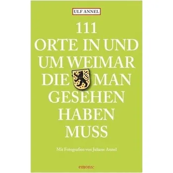 Cestování 111 Orte in und um Weimar, die man gesehen haben muss - Annel, Ulf [DE] (2021, Brožovaná, Emons Verlag)
