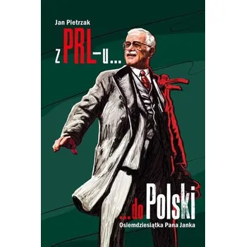 Literární biografie Z PRL-U DO POLSKI OSIEMDZIESIĄTKA PANA JANKA - JAN PIETRZAK