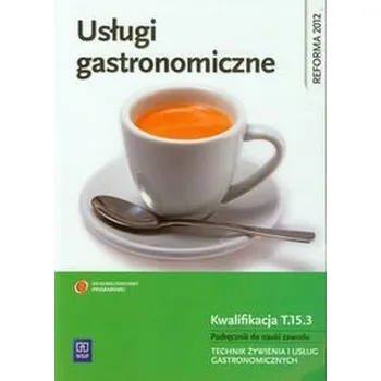 Usługi gastronomiczne Kwalifikacja T.15.3 Podręcznik do nauki zawodu technik żywienia i usług gastronomicznych - Kmiołek Anna