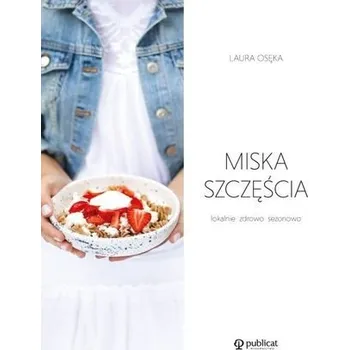 Miska szczęścia. Lokalnie, zdrowo, sezonowo - Laura Osęka