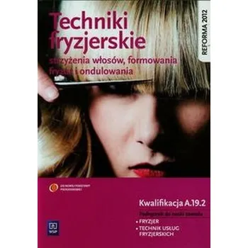 Techniki fryzjerskie. Strzyżenia włosów, formowania fryzur i ondulowania. Kwalifikacja A.19.2 - Kulikowska-Jakubik Teresa, Richter Małgorzata