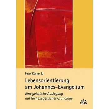 Lebensorientierung am Johannes-Evangelium - Köster, Peter