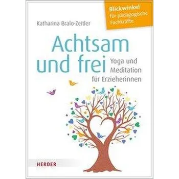 Achtsam und frei - Bralo-Zeitler, Katharina