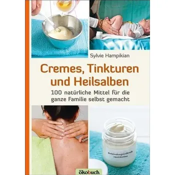 Cremes, Tinkturen und Heilsalben - Hampikian, Sylvie